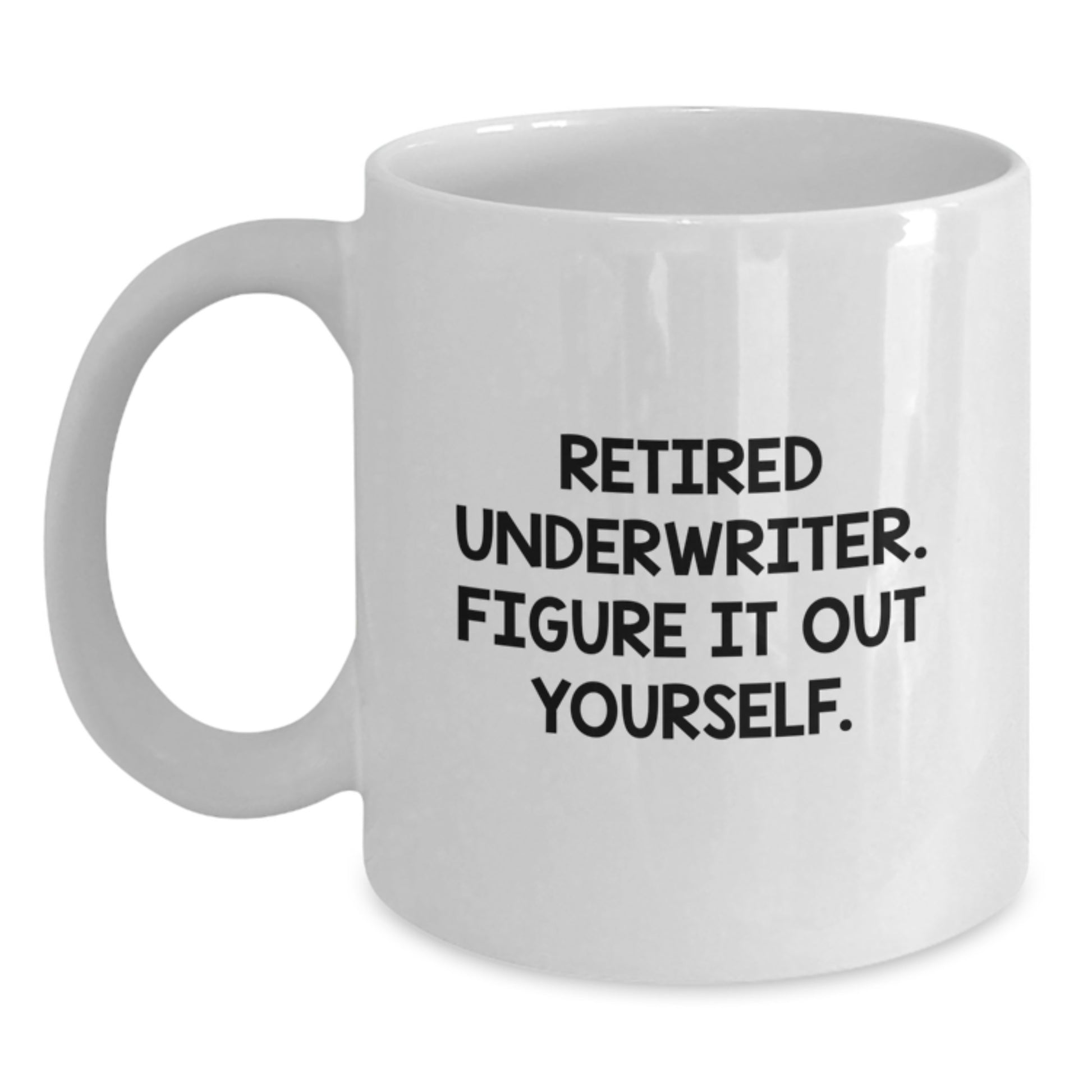 Funny Underwriter Gifts for Men, White Coffee Mug - 'Retired Underwriter. Figure It Out Yourself.' - Ideal Gift Idea from Friends to Underwriter - Main