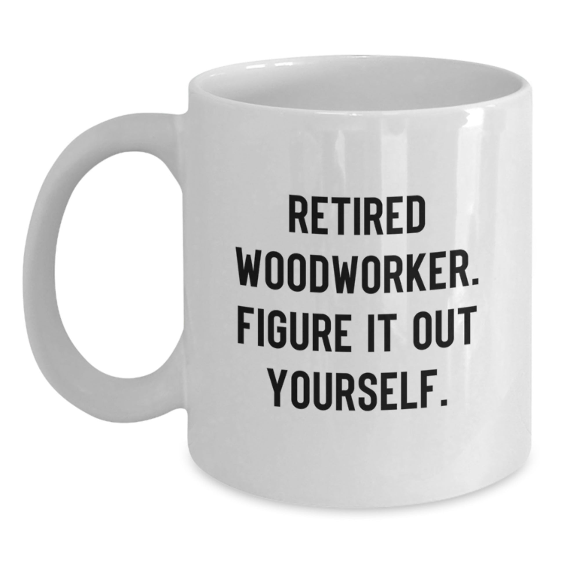 Woodworker Humor Funny Quote White Coffee Mug Gifts from Friends to Graduation Unique - Main