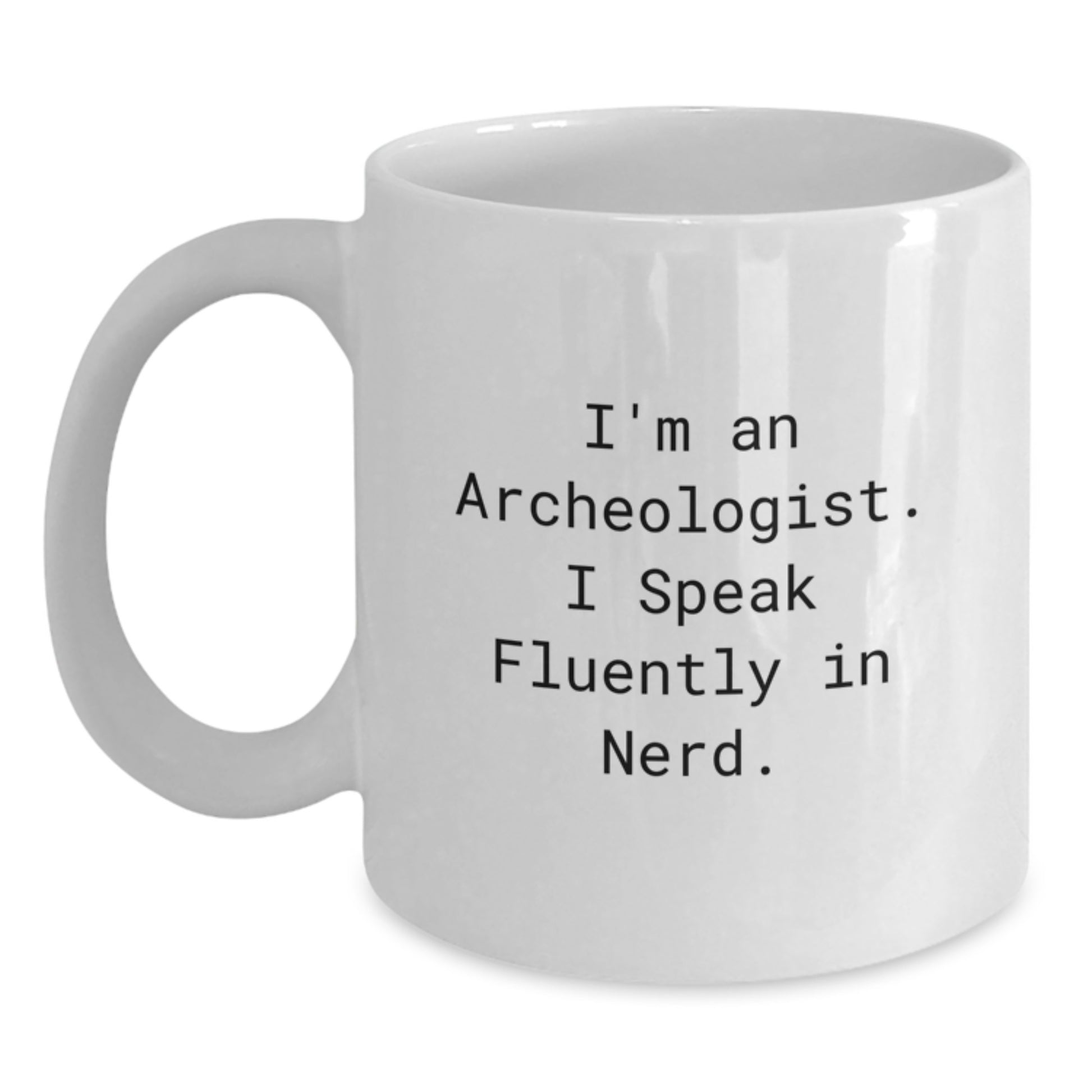 Funny Archeologist Gifts for Her or Him, I'm An Archeologist. I Speak Fluently In genius. White Coffee Mug, Graduation Unique Gifts from Family, Friends, Coworkers - 11oz or 15oz Ceramic Mug - Main