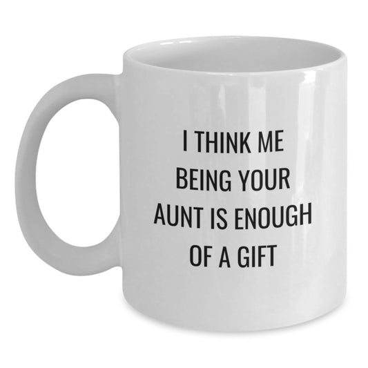 Funny Aunt Gifts from Family - 'I Think Me Being Your Aunt Is Enough Of A Gift' White Coffee Mug for Graduation - Main