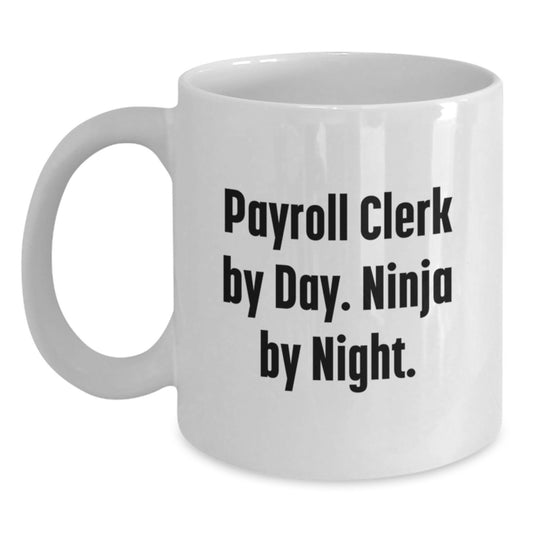 Funny Payroll Clerk Gifts for Men, White Coffee Mugs with Payroll Clerk By Day. Ninja By Night. Quote, Unique Christmas Unique Gifts from Friends, Family, Coworkers, Perfect for Payroll Clerk Lover - Main