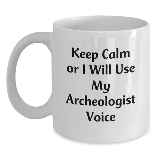 Funny Archeologist Gifts from Friends, White Coffee Mug for Archeologist, Keep Calm Or I Will Use My Archeologist Voice Mug - Main