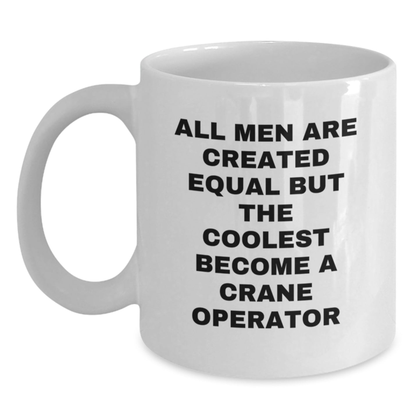 Funny Crane Operator Gifts from Men to Friends, Christmas Unique White Coffee Mug, Inspirational Quote 'All Men Are Created Equal But The Coolest Become A Crane Operator' - Main