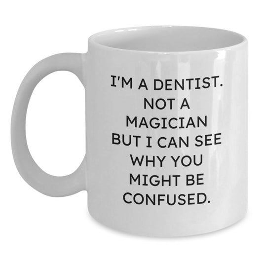 Funny Dentist Gifts, Birthday Unique Gifts from Friends, 'I'm A Dentist. Not A Magician But I Can See Why You Might Be Confused.' White Coffee Mug for Dentist - Main