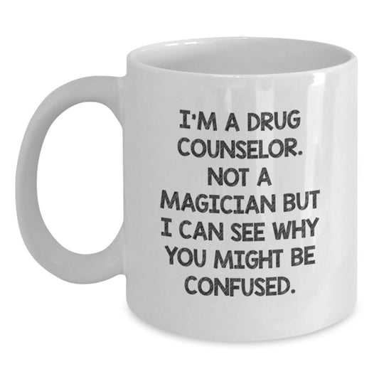 Funny Drug Counselor Gifts White Coffee Mug for Birthday, Gifts from Friends to Drug Counselor, I'm A Drug Counselor. Not A Magician But I Can See Why You Might Be Confused. - Main