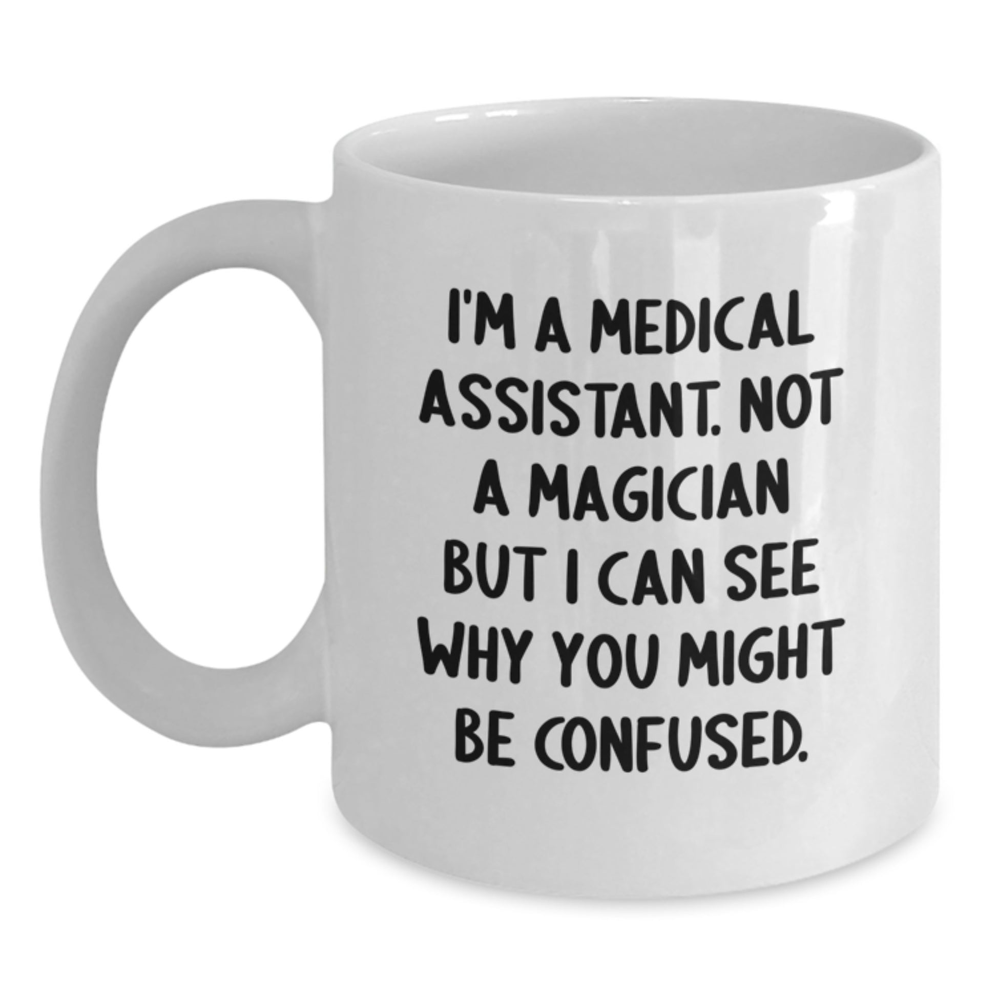 Funny Medical Assistant Gifts from Friends, I'm A Medical Assistant, Not A Magician, But I Can See Why You Might Be Confused, White Coffee Mug for Medical Assistant Graduation - Main