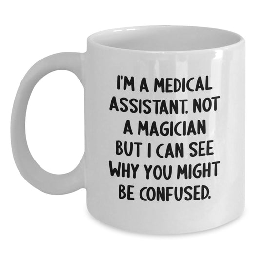 Funny Medical Assistant Gifts from Friends, I'm A Medical Assistant, Not A Magician, But I Can See Why You Might Be Confused, White Coffee Mug for Medical Assistant Graduation - Main