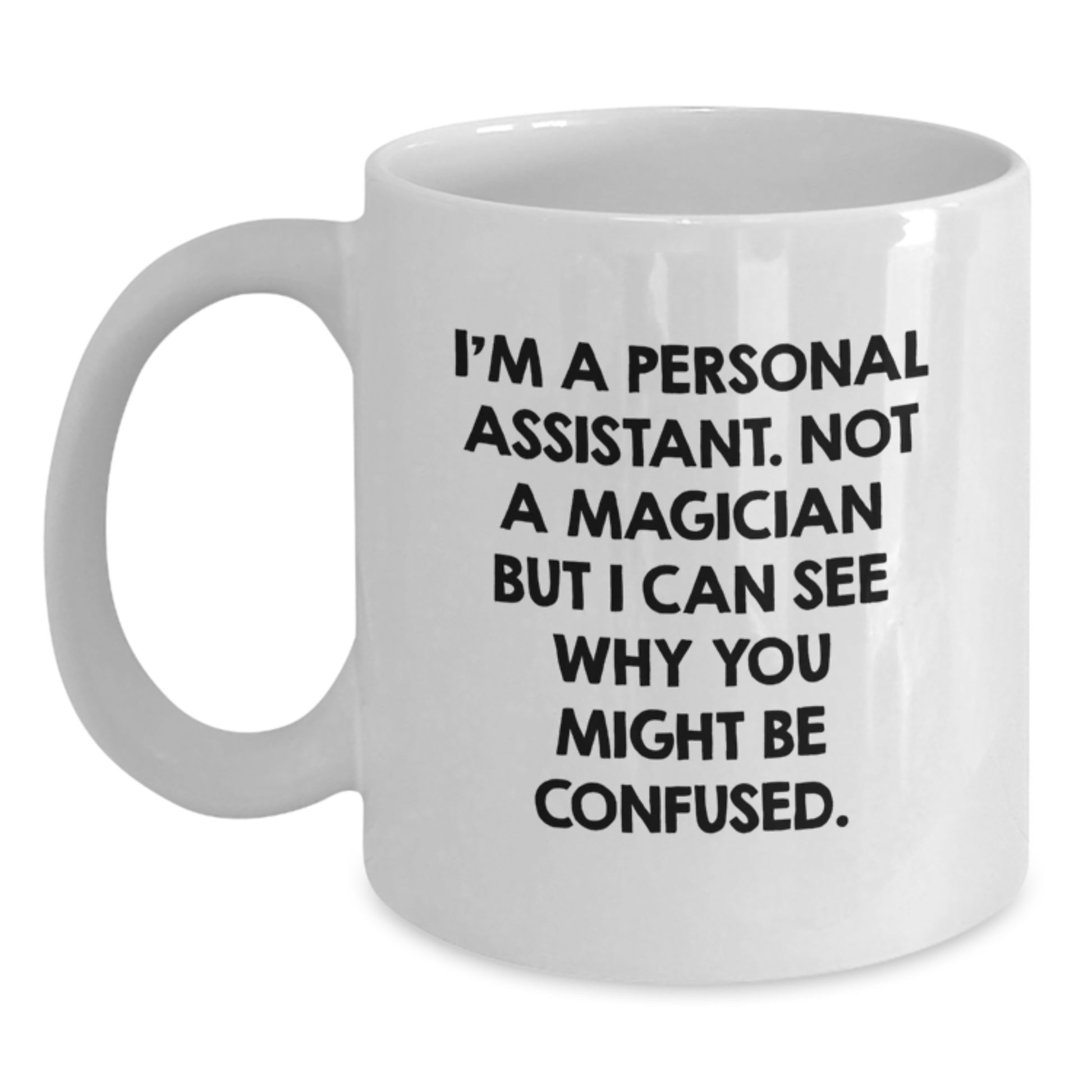 Funny Personal Assistant Gifts from Men for Graduation Unique White Coffee Mug I'm A Personal Assistant. Not A Magician But I Can See Why You Might Be Confused. - 11oz or 15oz Ceramic - Main