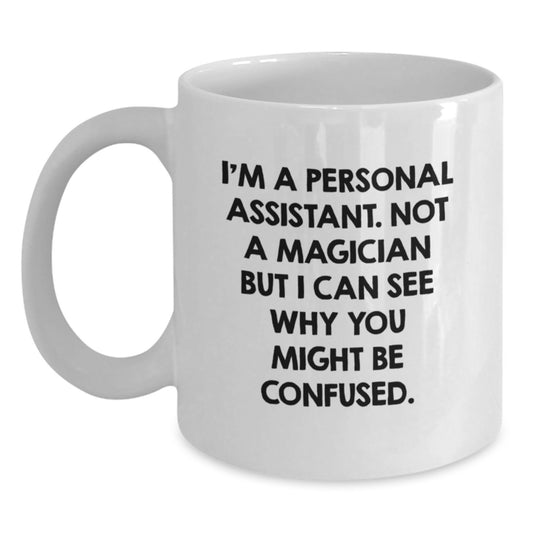 Funny Personal Assistant Gifts from Men for Graduation Unique White Coffee Mug I'm A Personal Assistant. Not A Magician But I Can See Why You Might Be Confused. - 11oz or 15oz Ceramic - Main