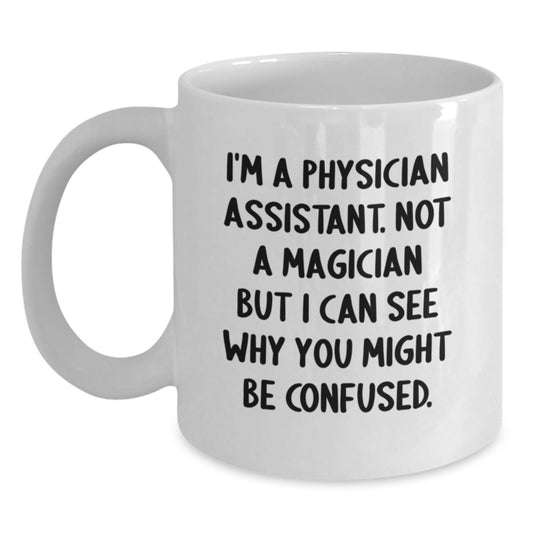 Funny Physician Assistant Gifts from Friends - White Coffee Mug for Graduation - I'm A Physician Assistant. Not A Magician But I Can See Why You Might Be Confused. White Ceramic Mug - Main