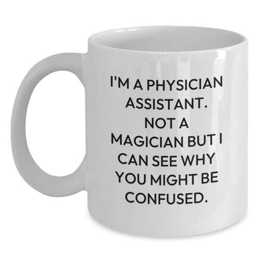 Funny Physician Assistant Gifts from Friends and Family for Graduation Unique Mugs, 'I'm A Physician Assistant. Not A Magician But I Can See Why You Might Be Confused.' - Main