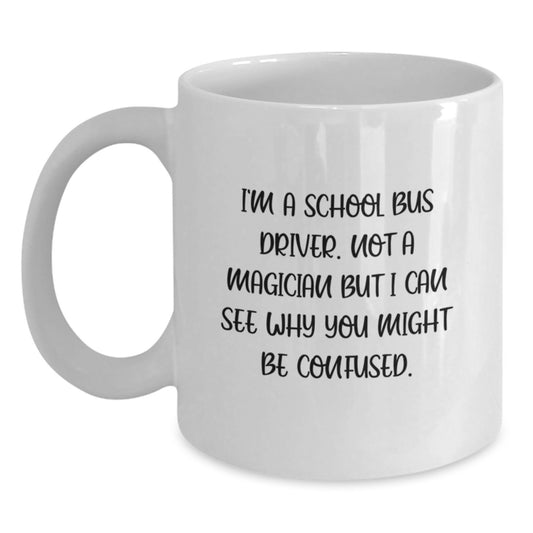 Funny School Bus Driver Gifts for Men, White Coffee Mugs, 'I'm A School Bus Driver. Not A Magician But I Can See Why You Might Be Confused.', Birthday Unique Gifts from Friends - Main