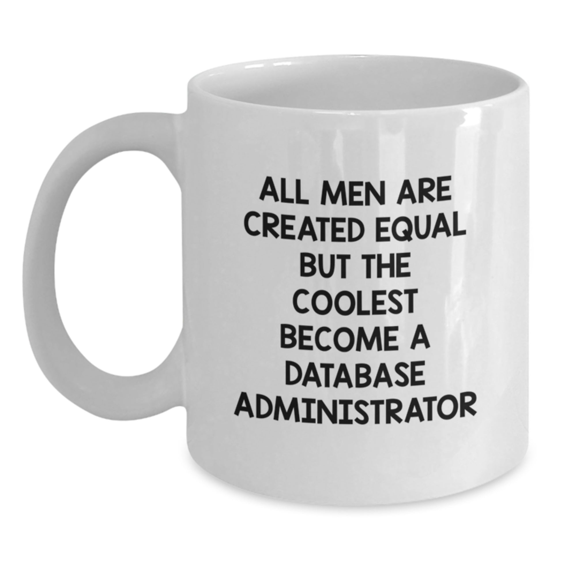 Funny Gifts for Database Administrator - White Coffee Mug - 'All Men Are Created Equal But The Coolest Become A Database Administrator' - Main