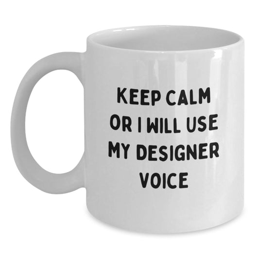 Funny Designer Gifts for Friends from Family - White Coffee Mug with Keep Calm Or I Will Use My Designer Voice - Main