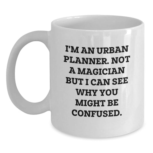 Funny Gifts for Urban Planner Friends, Birthday Unique Mugs for Urban Planner Women, 'I'm An Urban Planner. Not A Magician But I Can See Why You Might Be Confused.' White Coffee Mug - Main