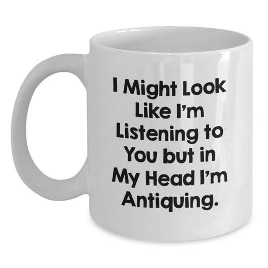 Funny Antiquing Gifts for Men - White Coffee Mug, 'I Might Look Like I'm Listening To You But In My Head I'm Antiquing' Graduation Unique Gifts from Friends, Coworkers or Family - Main