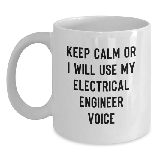 Keep Calm Or I Will Use My Electrical Engineer Voice Funny White Coffee Mug Gifts for Electrical Engineers - Main