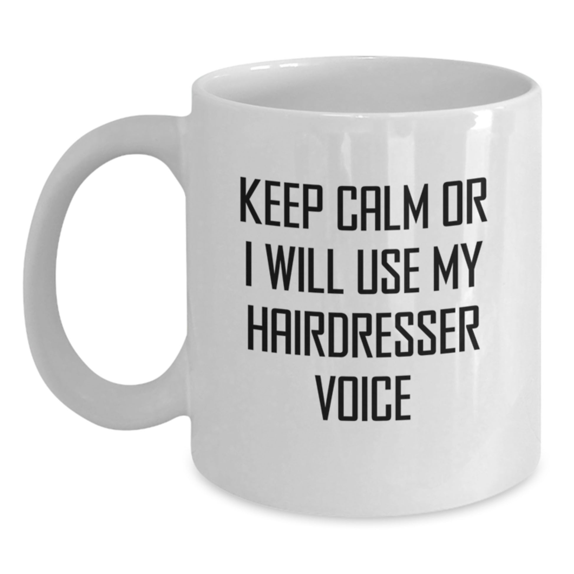 Funny Hairdresser Gifts for Women - White Coffee Mug - Keep Calm Or I Will Use My Hairdresser Voice - Valentine's Unique Gifts from Men to Friends - Main