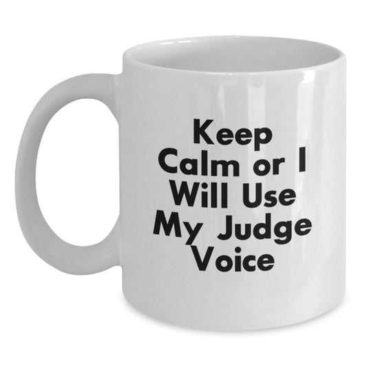 Funny Judge White Coffee Mug - Keep Calm Or I Will Use My Judge Voice, Judge Gifts for Birthday, Gifts from Friends, 11oz or 15oz, Ceramic, Microwave and Dishwasher Safe - Main