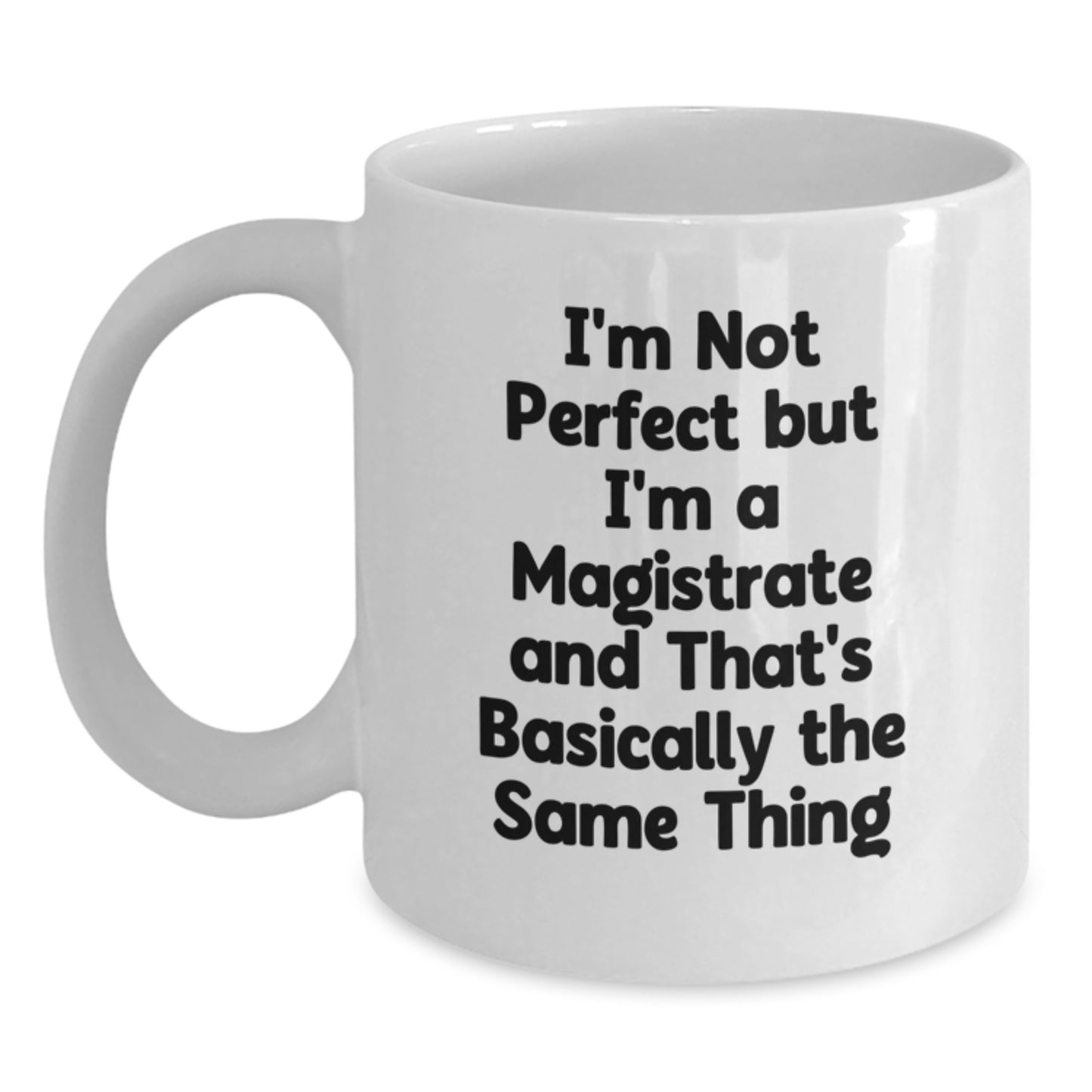 Funny Gifts for Magistrates, White Coffee Mug with I'm Not Perfect But I'm A Magistrate And That's Basically The Same Thing, Birthday Unique Gifts from Friends to Family - Main