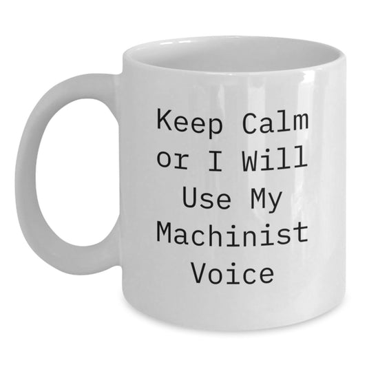 Funny Machinist Christmas Unique Gifts from Friends to Machinist Men, A White Coffee Mug for the Machinist with Funny Quote 'Keep Calm Or I Will Use My Machinist Voice' - Main