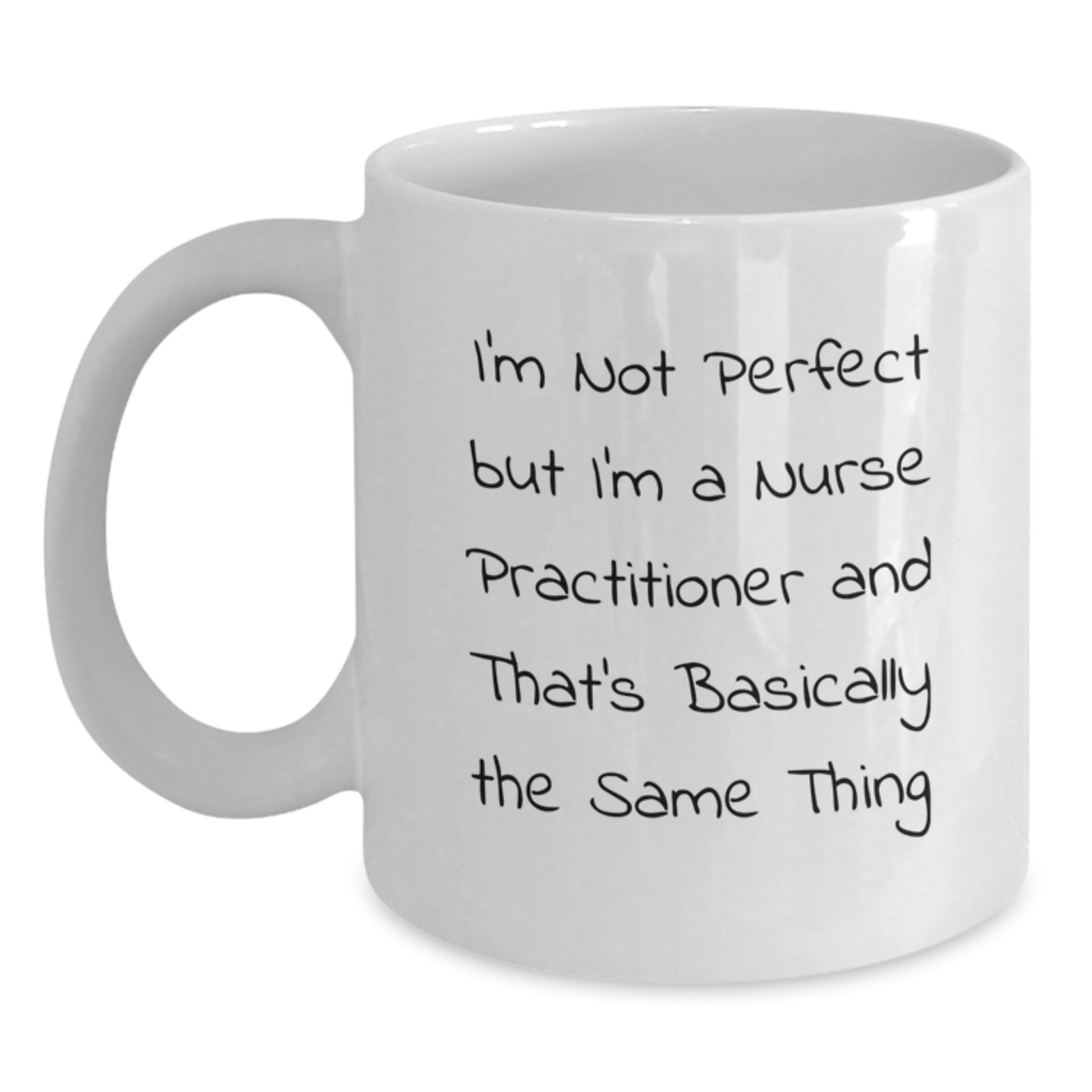 Funny Nurse Practitioner Gifts from Men - White Coffee Mug 'I'm Not Perfect But I'm A Nurse Practitioner And That's Basically The Same Thing' Birthday Unique - Main