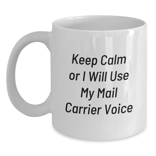 Funny Mail Carrier Quotes White Coffee Mugs Gifts from Friends for Birthday, Keep Calm Or I Will Use My Mail Carrier Voice, Unique Birthday Unique Gifts - Main
