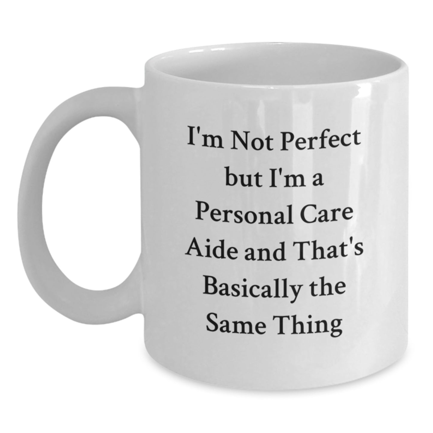 Funny Personal Care Aide Gifts from Friends White Coffee Mug - I'm Not Perfect But I'm A Personal Care Aide And That's Basically The Same Thing Christmas Unique Presents - Main