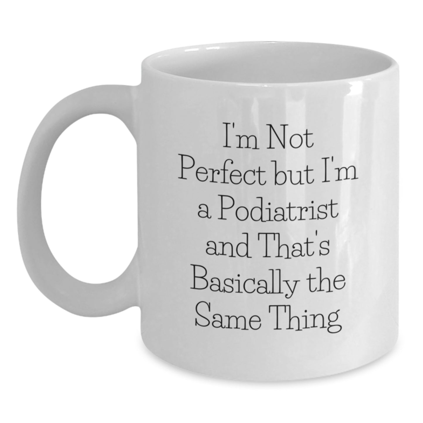Funny Podiatrist Gifts for Birthday - White Coffee Mug, 'I'm Not Perfect But I'm A Podiatrist And That's Basically The Same Thing' Quote from Friends, Gifts from Family - Main