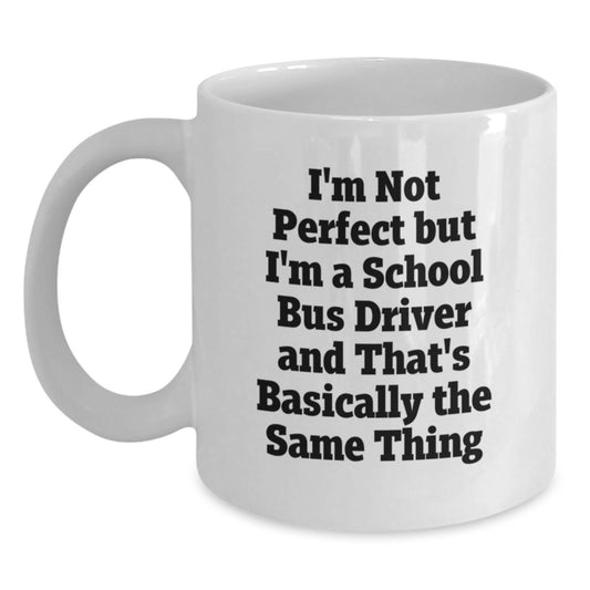 Funny School Bus Driver Gifts for Men, I'm Not Perfect But I'm A School Bus Driver And That's Basically The Same Thing White Coffee Mug for Graduation from Family - Main