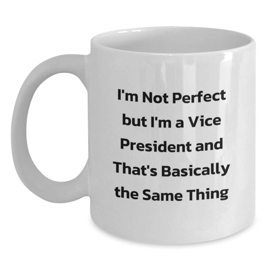 Funny Vice President Gifts, White Coffee Mug, 'I'm Not Perfect But I'm A Vice President And That's Basically The Same Thing', Graduation Unique Gifts from Friends to Vice President - Main