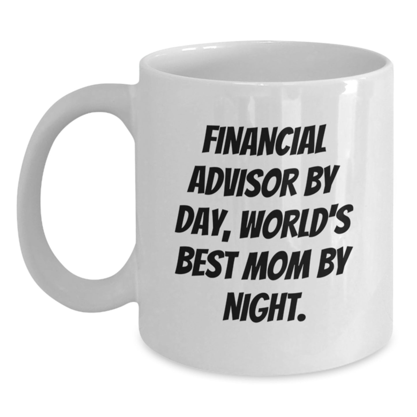 Funny Financial Advisor Gifts from Mom for Graduation Unique White Coffee Mugs, 'Financial Advisor By Day, World's Best Mom By Night.' - Main
