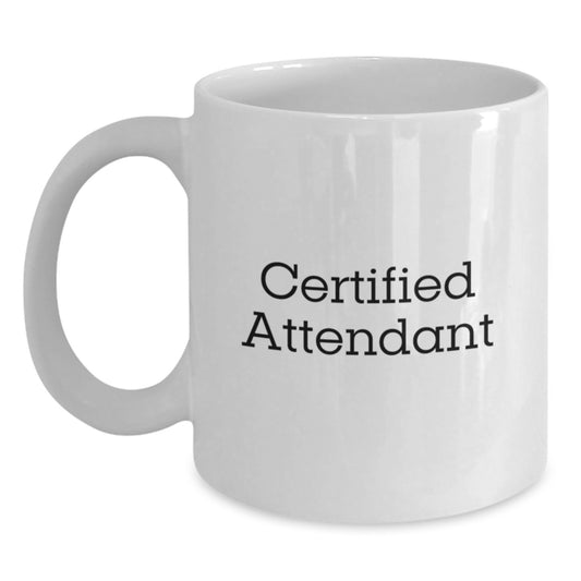 Funny Attendant Quotes White Coffee Mug, Gifts from Friends for Certified Attendant, Unique Graduation Gifts for Him or Her, 11oz or 15oz Capacity, Microwave and Dishwasher Safe - Main