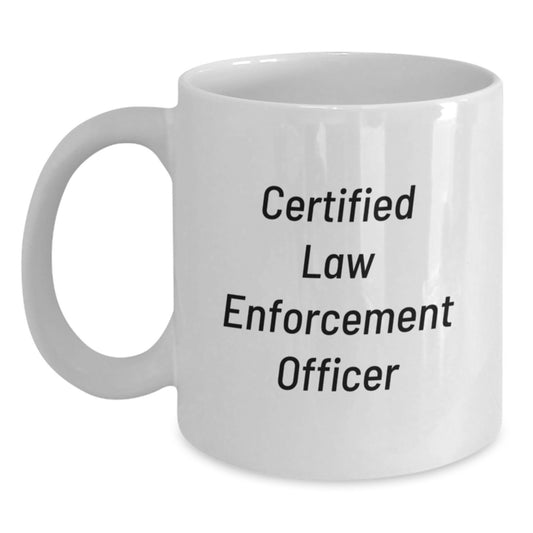 Funny Law Enforcement Officer Quote White Coffee Mug, Gifts from Friends and Family for Birthday, 11oz or 15oz Capacity - Main
