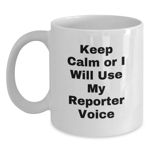 Keep Calm or I'll Use My Reporter Voice Funny White Coffee Mug Gifts from Men to Coworkers for Reporter Christmas Unique Gifts - Main