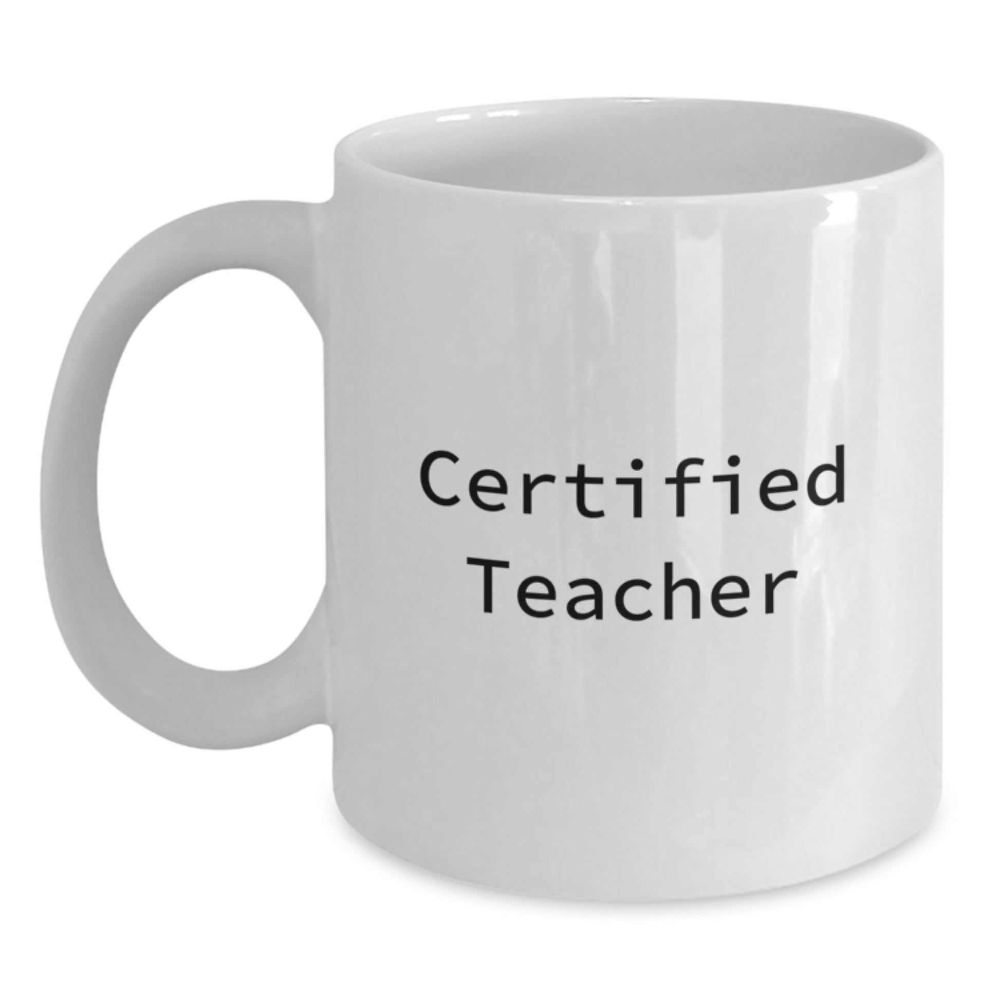 Funny Teacher Gifts from Friends for Christmas, White Coffee Mug, 'Certified Teacher' Quote, 11oz or 15oz Capacity - Main