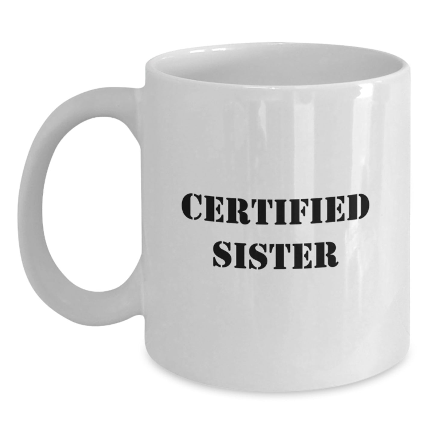 Funny Sister Gifts from Men to Women, White Coffee Mug for Graduation Celebrations, 'Certified Sister' Quote, 11oz or 15oz Capacity, Microwave and Dishwasher Safe - Main