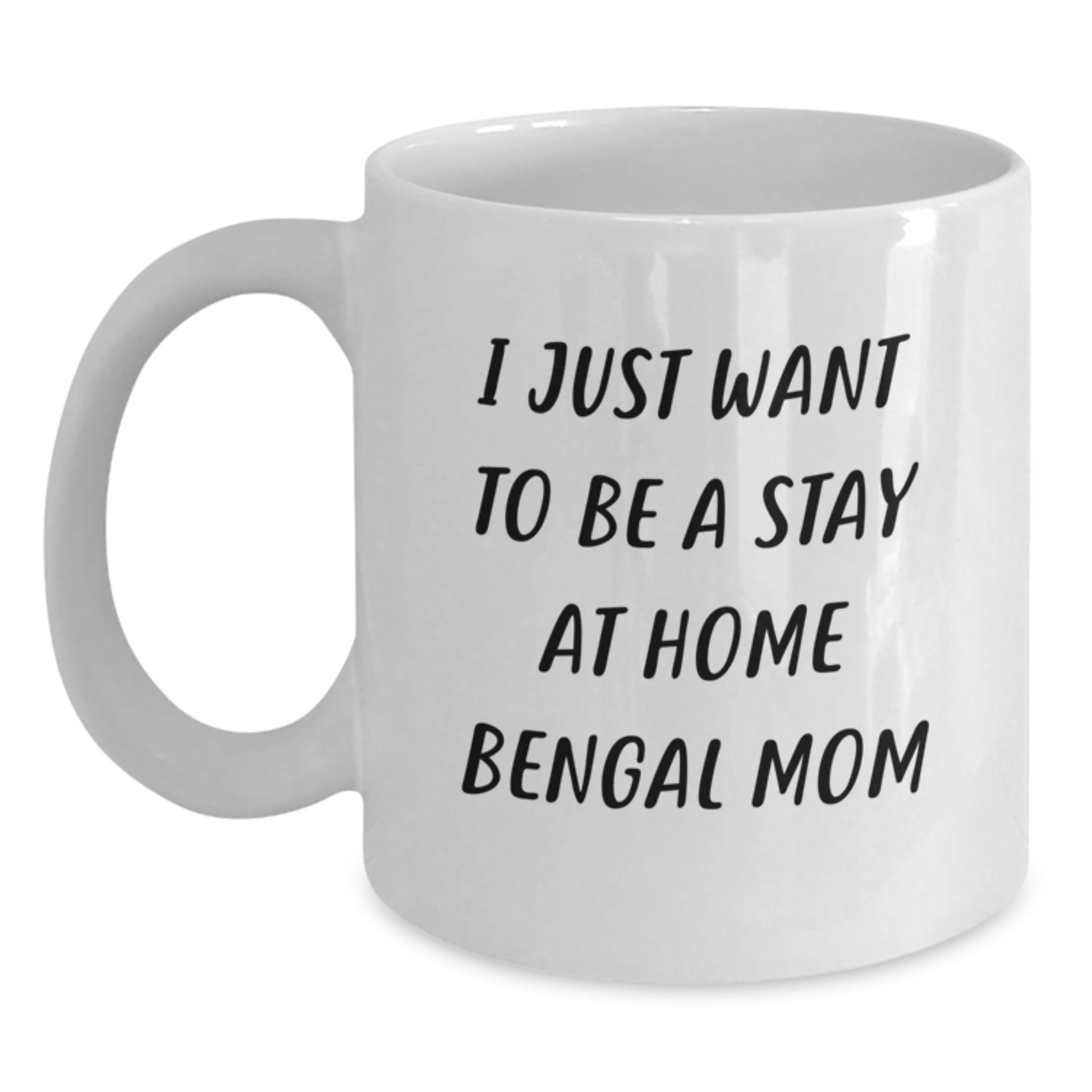 Bengal Cat White Coffee Mug - I Just Want To Be A Stay At Home Mom, Funny Bengal Cat Gifts, Unique Christmas Memorable Presents, Gifts from Family to Friends - 11oz or 15oz Ceramic Mug - Main