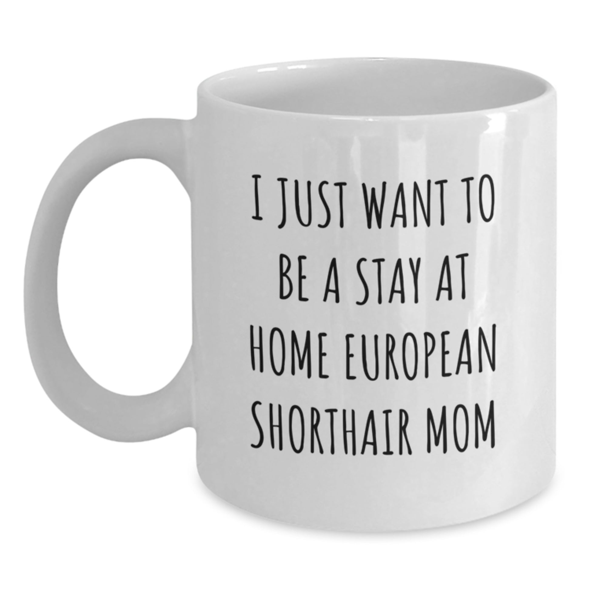 Funny European Shorthair Cat Gifts from Friends for Men Women Family, I Just Want To Be A Stay At Home Mom European Shorthair Cat Love Christmas Unique White Coffee Mug - Main