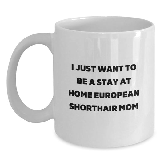 Funny European Shorthair Cat Mom Gifts for Christmas - European Shorthair Cat Lover White Coffee Mug, I Just Want To Be A Stay At Home European Shorthair Mom, Funny Cat Mom Mug - Main