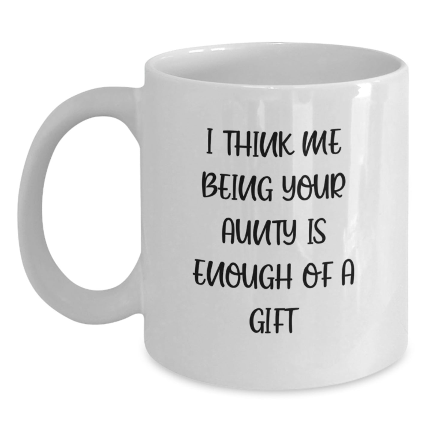Funny Aunty Gifts from Family, Unique Christmas Unique Gifts for Aunty, White Coffee Mug with 'I Think Me Being Your Aunty Is Enough Of A Gift' - Main