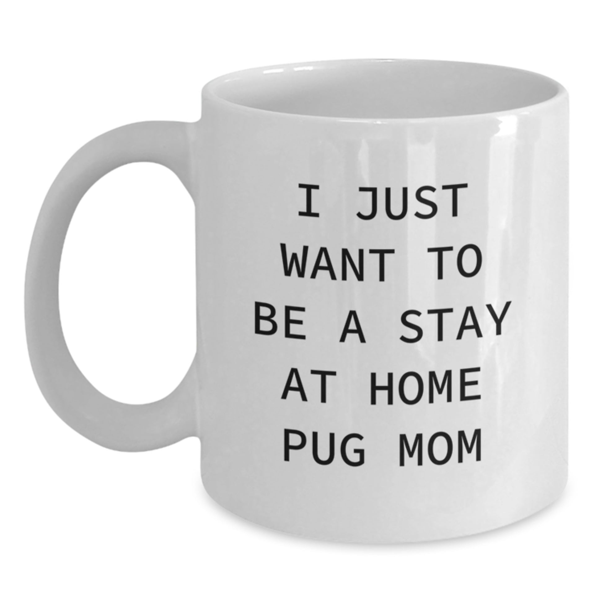 Funny Pug Dog Christmas Unique Gifts from Mom for Pug Mom - I Just Want To Be A Stay At Home Pug Mom White Coffee Mug, White - Main