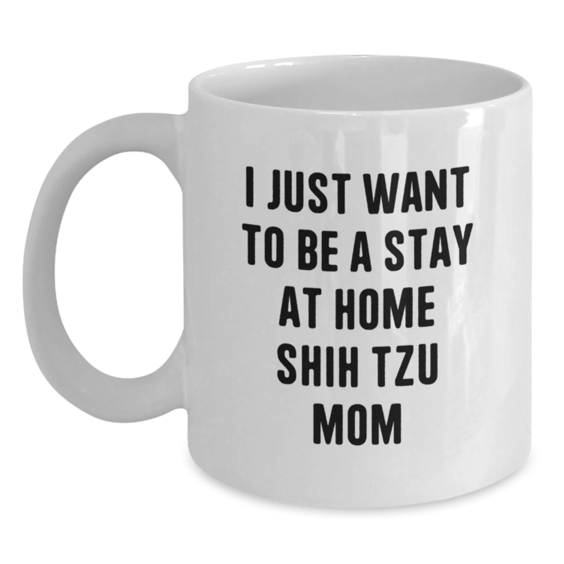 Funny Shih Tzu Dog Mom Gifts from Friends and Family for Christmas Unique Mug, I Just Want To Be A Stay At Home Shih Tzu Mom Quote, White Coffee Mug for Women and Men - Main
