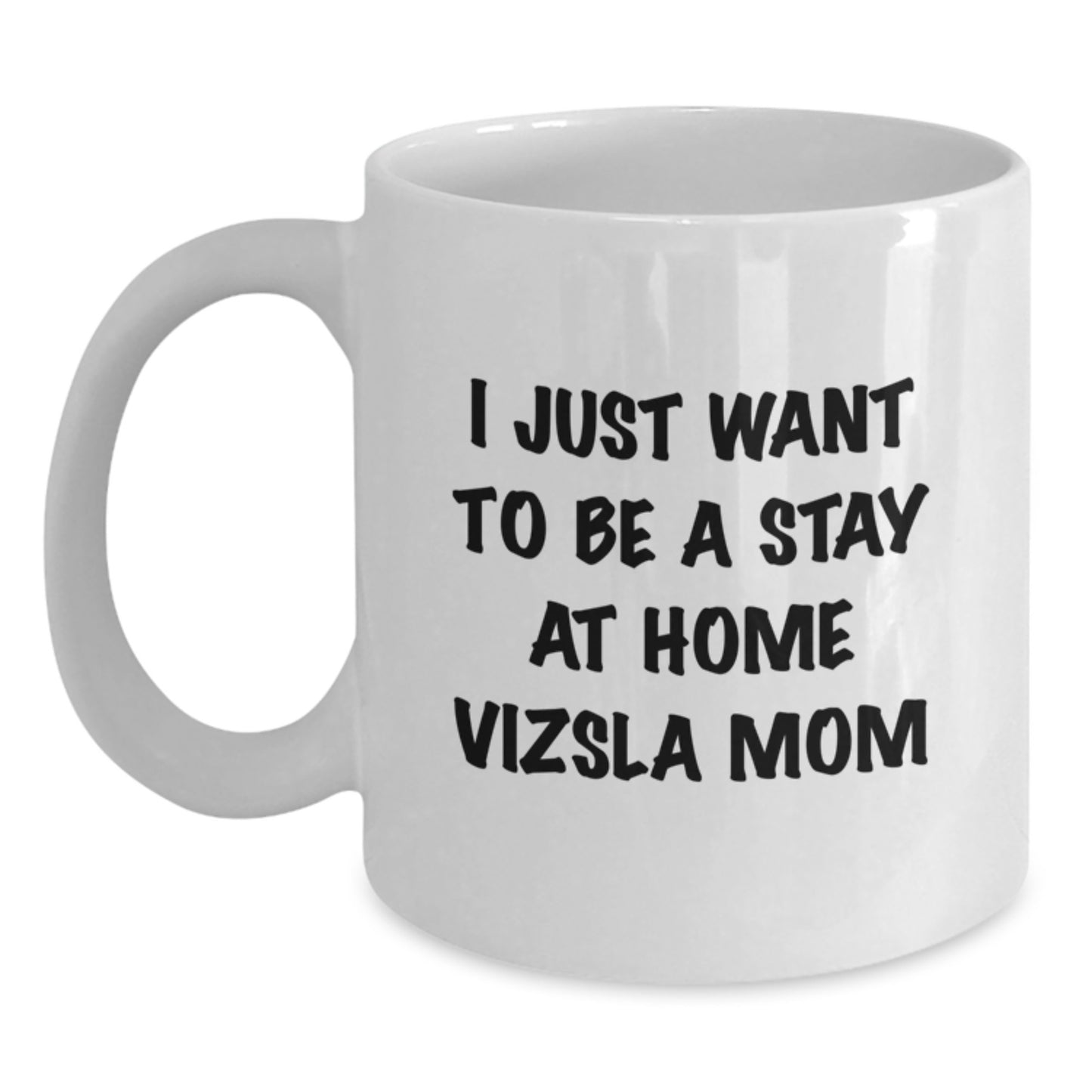 Funny Vizsla Dog Mom Gifts from Family - I Just Want To Be A Stay At Home Vizsla Mom White Coffee Mug, Best Birthday Unique Gifts for Men Women Friends Coworkers Family - Main