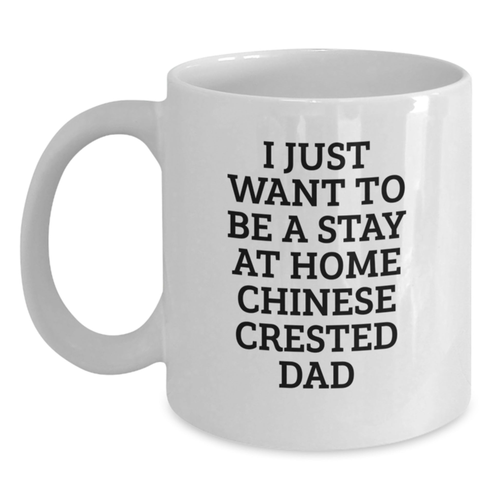 Funny Chinese Crested Dog Gifts for Dad - I Just Want To Be A Stay At Home Chinese Crested Dad White Coffee Mug, Valentine's Unique Gifts from Dad - Main