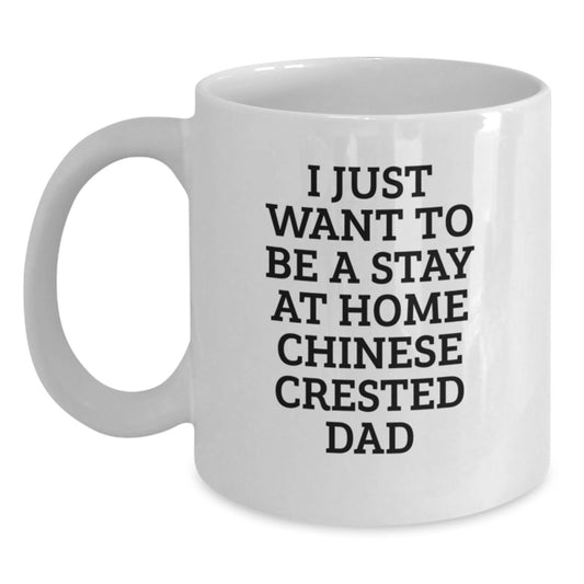Funny Chinese Crested Dog Gifts for Dad - I Just Want To Be A Stay At Home Chinese Crested Dad White Coffee Mug, Valentine's Unique Gifts from Dad - Main