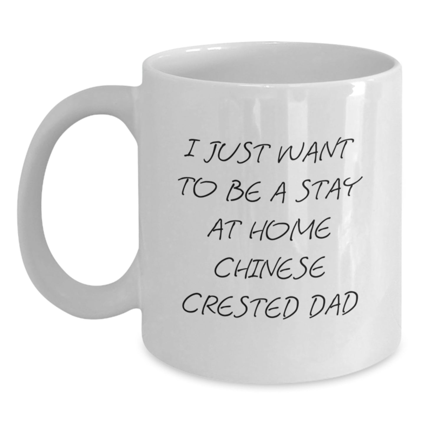 Funny Chinese Crested Dog Dad Gifts from Men to Friends on Valentine's White Coffee Mug - 'I Just Want To Be A Stay At Home Chinese Crested Dad' - Main