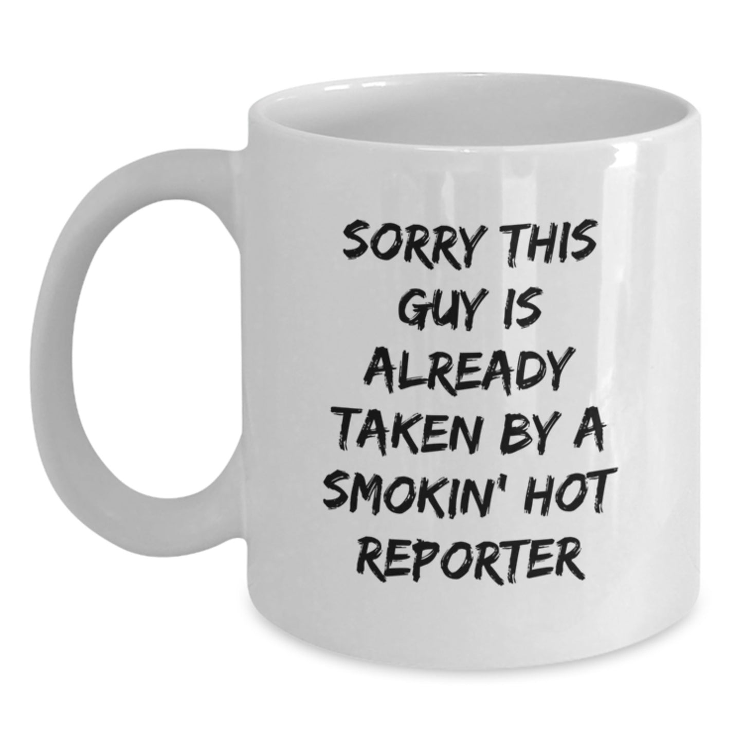 Funny Reporter Gifts from Friends - Sorry This Guy Is Already Taken By A Smokin' Hot Reporter Quote White Coffee Mug for Birthday - Main