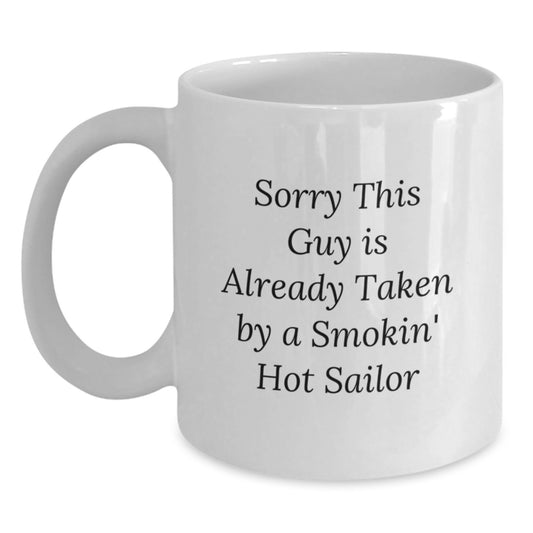 Funny Sailor Birthday Unique Gifts from Friends to Men White Coffee Mug - Sorry, This Guy Is Already Taken By A Smokin' Hot Sailor - Main