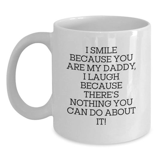 Funny Daddy Birthday Unique Gifts White Coffee Mug - Gifts from Mom to Daddy, for Men, by I Smile Because You Are My Daddy, I Laugh Because There's Nothing You Can Do About It! - Main